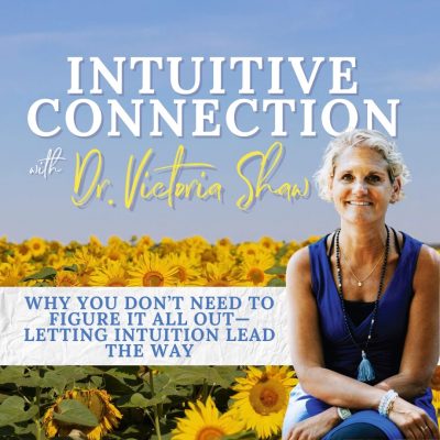 EP 278: Why You Don’t Need to Figure It All Out—Letting Intuition Lead the Way